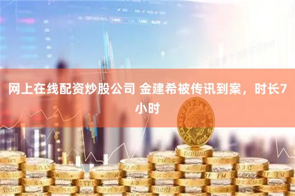 网上在线配资炒股公司 金建希被传讯到案，时长7小时